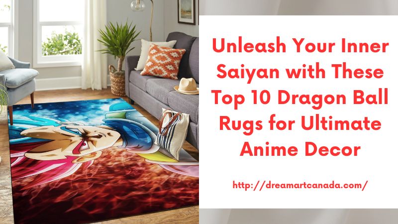 Unleash Your Inner Saiyan with These Top 10 Dragon Ball Rugs for Ultimate Anime Decor