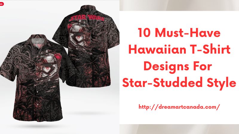 10 Must-Have Hawaiian T-Shirt Designs for Star-Studded Style