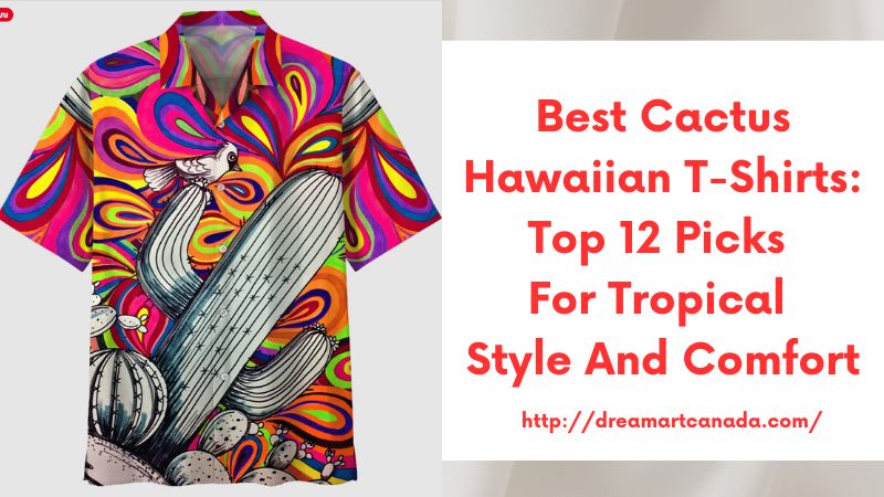 Best Cactus Hawaiian T-Shirts: Top 12 Picks for Tropical Style and Comfort