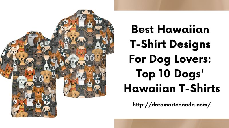 Best Hawaiian T-Shirt Designs for Dog Lovers: Top 10 Dogs' Hawaiian T-Shirts