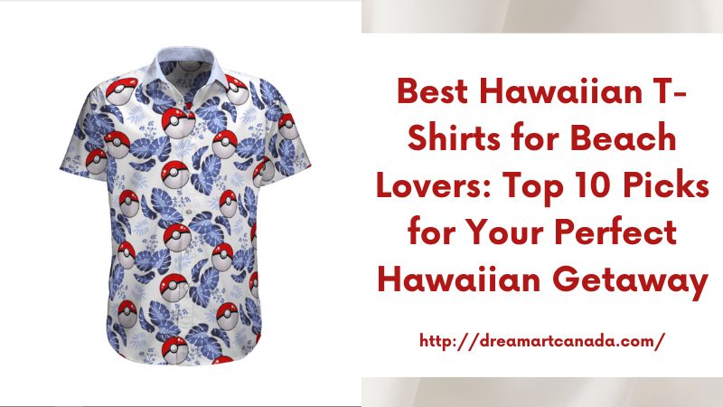 Best Hawaiian T-Shirts for Beach Lovers: Top 10 Picks for Your Perfect Hawaiian Getaway