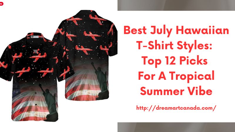 Best July Hawaiian T-Shirt Styles: Top 12 Picks for a Tropical Summer Vibe