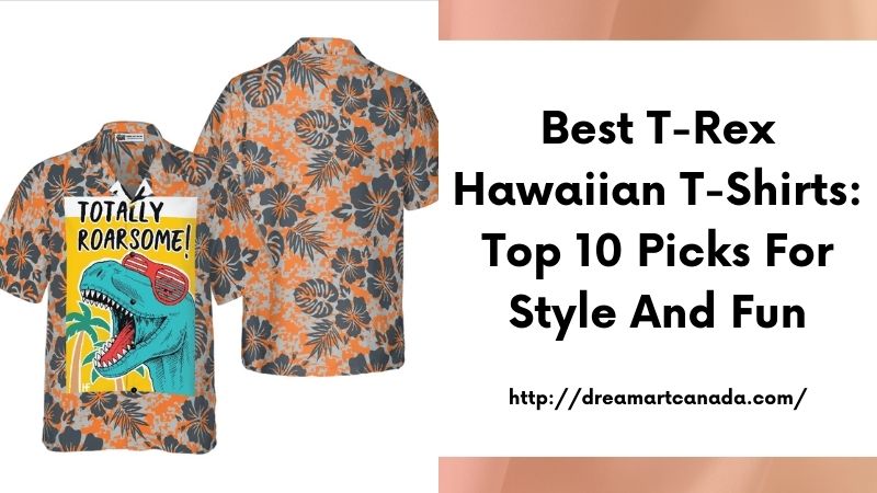 Best T-Rex Hawaiian T-Shirts: Top 10 Picks for Style and Fun