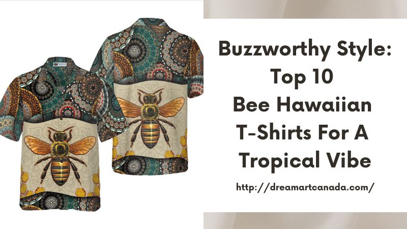 Buzzworthy Style: Top 10 Bee Hawaiian T-Shirts for a Tropical Vibe