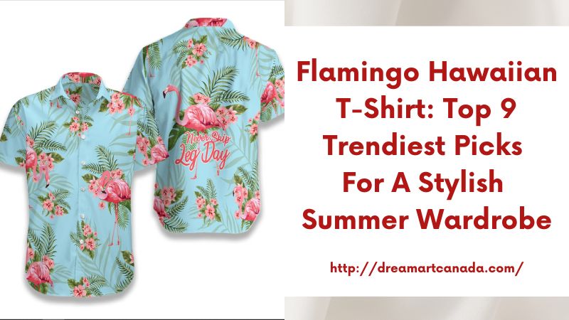 Flamingo Hawaiian T-Shirt: Top 9 Trendiest Picks for a Stylish Summer Wardrobe