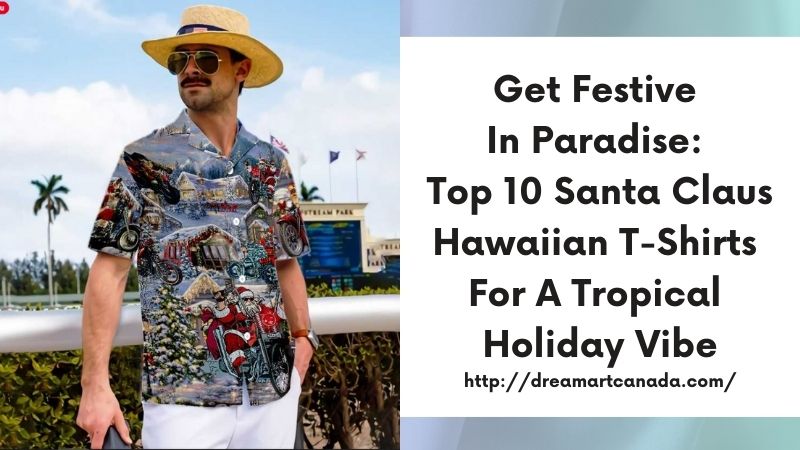 Get Festive in Paradise: Top 10 Santa Claus Hawaiian T-Shirts for a Tropical Holiday Vibe