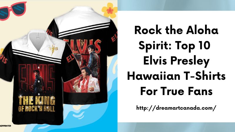 Rock the Aloha Spirit: Top 10 Elvis Presley Hawaiian T-Shirts for True Fans