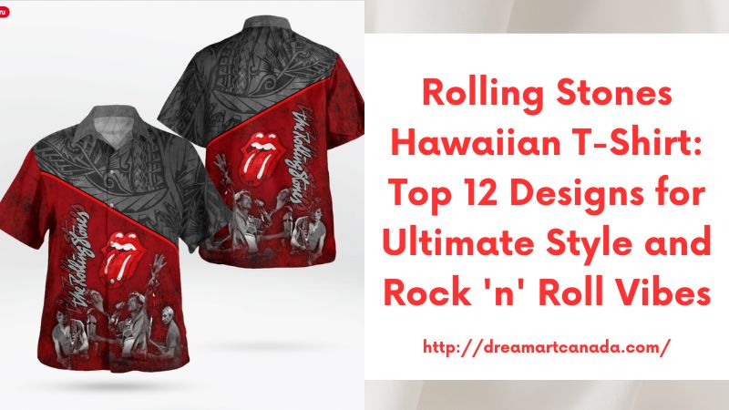 Rolling Stones Hawaiian T-Shirt: Top 12 Designs for Ultimate Style and Rock 'n' Roll Vibes