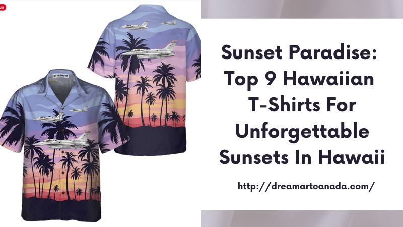 Sunset Paradise: Top 9 Hawaiian T-Shirts for Unforgettable Sunsets in Hawaii