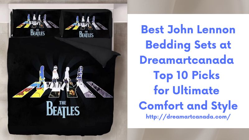 Best John Lennon Bedding Sets at Dreamartcanada Top 10 Picks for Ultimate Comfort and Style