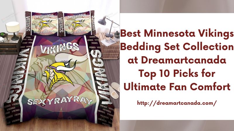 Best Minnesota Vikings Bedding Set Collection at Dreamartcanada Top 10 Picks for Ultimate Fan Comfort