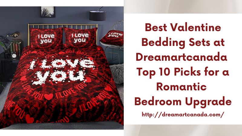 Best Valentine Bedding Sets at Dreamartcanada Top 10 Picks for a Romantic Bedroom Upgrade