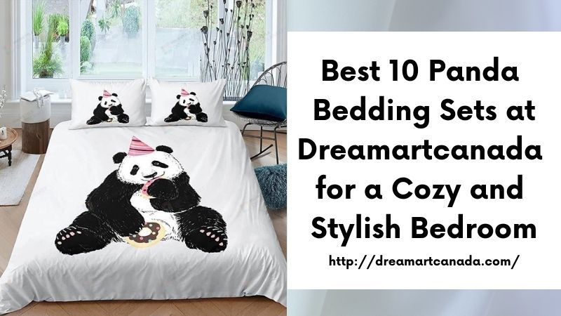 Best 10 Panda Bedding Sets at Dreamartcanada for a Cozy and Stylish Bedroom