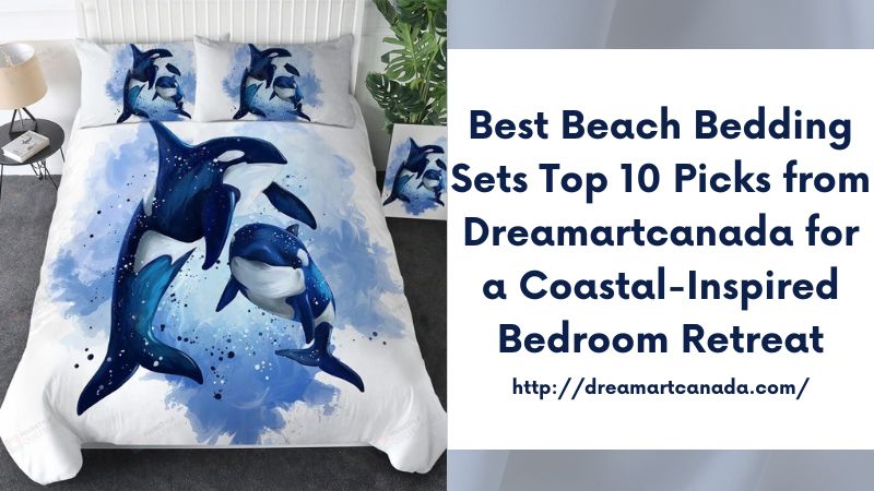 Best Beach Bedding Sets Top 10 Picks from Dreamartcanada for a Coastal-Inspired Bedroom Retreat