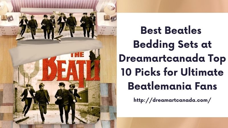 Best Beatles Bedding Sets at Dreamartcanada Top 10 Picks for Ultimate Beatlemania Fans