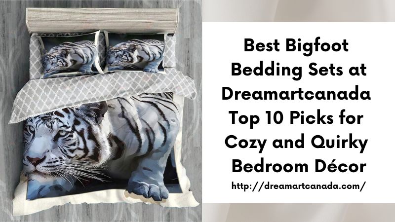 Best Bigfoot Bedding Sets at Dreamartcanada Top 10 Picks for Cozy and Quirky Bedroom Décor