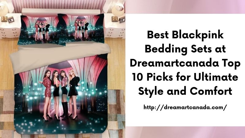 Best Blackpink Bedding Sets at Dreamartcanada Top 10 Picks for Ultimate Style and Comfort