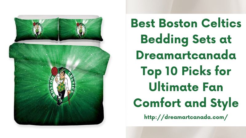 Best Boston Celtics Bedding Sets at Dreamartcanada Top 10 Picks for Ultimate Fan Comfort and Style