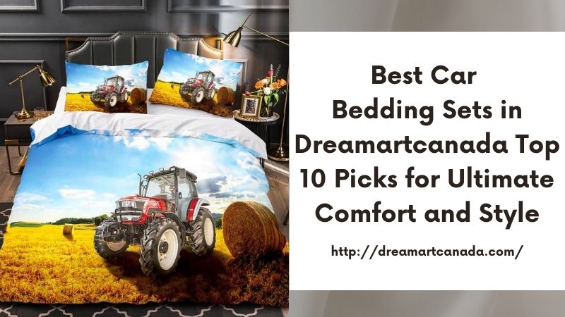 Best Car Bedding Sets in Dreamartcanada Top 10 Picks for Ultimate Comfort and Style