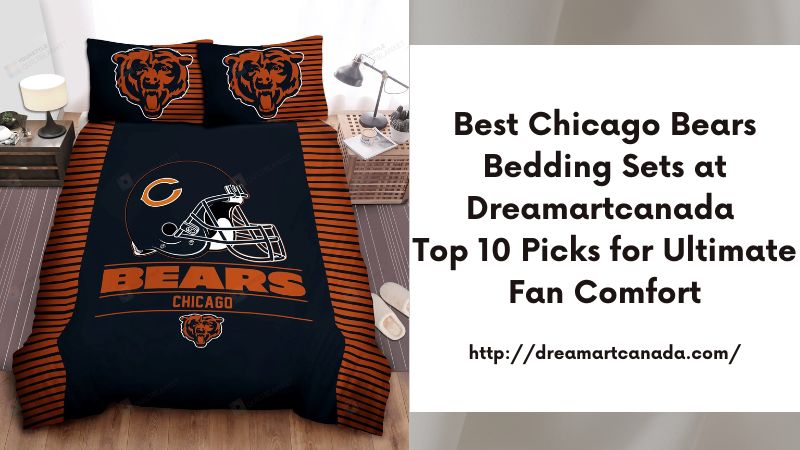 Best Chicago Bears Bedding Sets at Dreamartcanada Top 10 Picks for Ultimate Fan Comfort