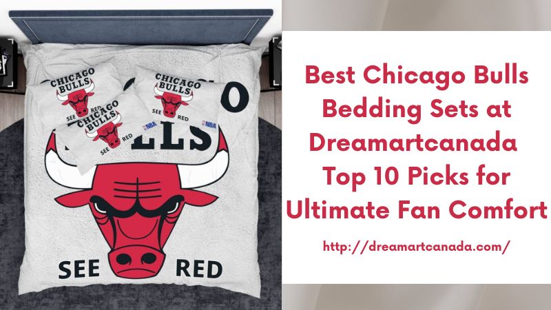 Best Chicago Bulls Bedding Sets at Dreamartcanada Top 10 Picks for Ultimate Fan Comfort