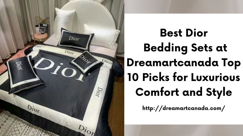 Best Dior Bedding Sets at Dreamartcanada Top 10 Picks for Luxurious Comfort and Style