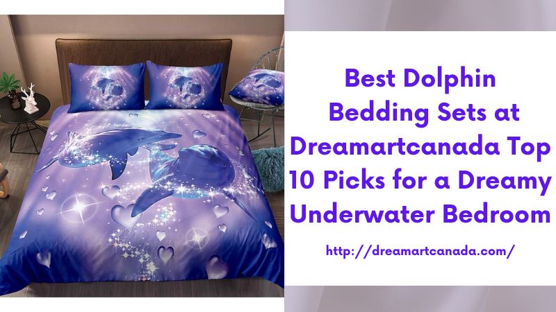 Best Dolphin Bedding Sets at Dreamartcanada Top 10 Picks for a Dreamy Underwater Bedroom