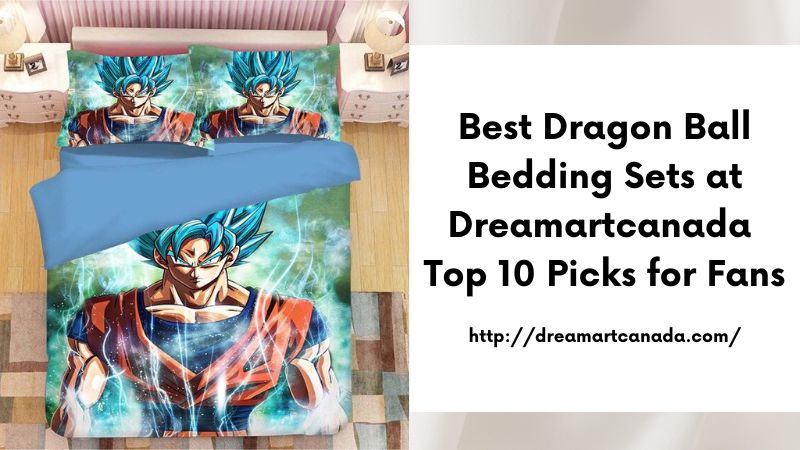 Best Dragon Ball Bedding Sets at Dreamartcanada Top 10 Picks for Fans