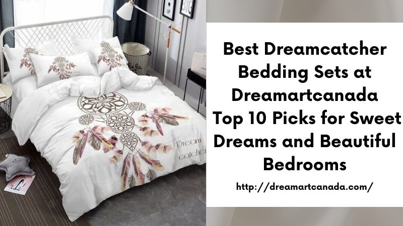 Best Dreamcatcher Bedding Sets at Dreamartcanada Top 10 Picks for Sweet Dreams and Beautiful Bedrooms