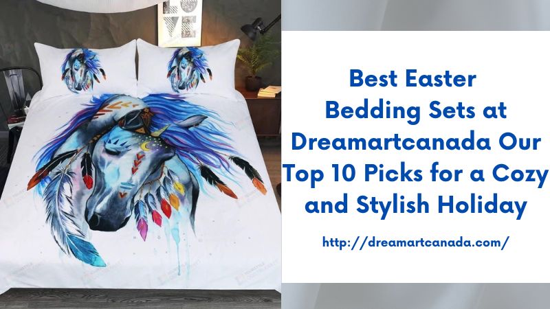 Best Easter Bedding Sets at Dreamartcanada Our Top 10 Picks for a Cozy and Stylish Holiday