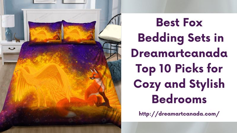 Best Fox Bedding Sets in Dreamartcanada Top 10 Picks for Cozy and Stylish Bedrooms