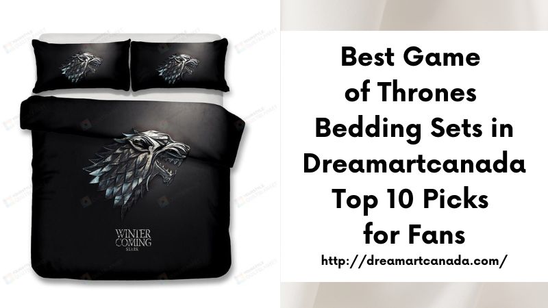 Best Game of Thrones Bedding Sets in Dreamartcanada Top 10 Picks for Fans