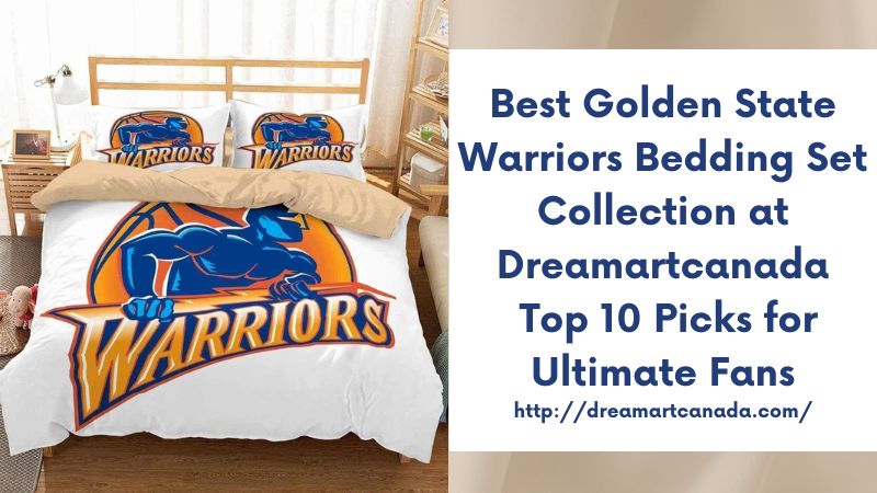 Best Golden State Warriors Bedding Set Collection at Dreamartcanada Top 10 Picks for Ultimate Fans