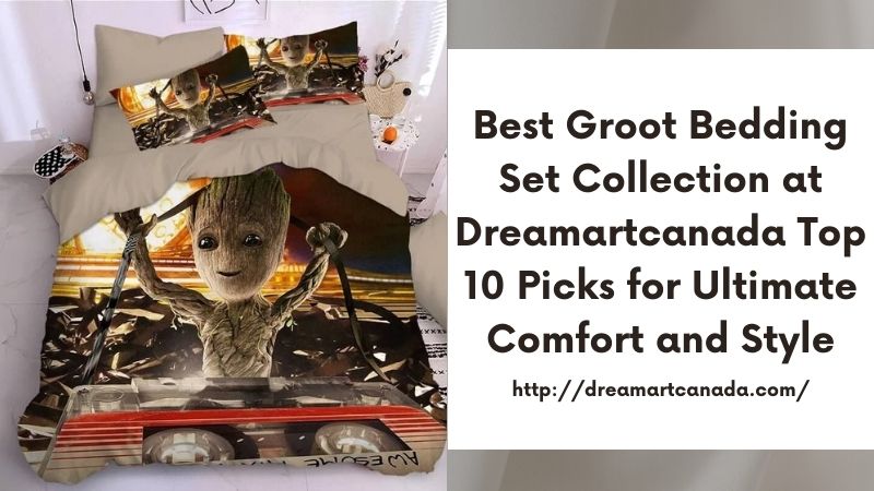 Best Groot Bedding Set Collection at Dreamartcanada Top 10 Picks for Ultimate Comfort and Style