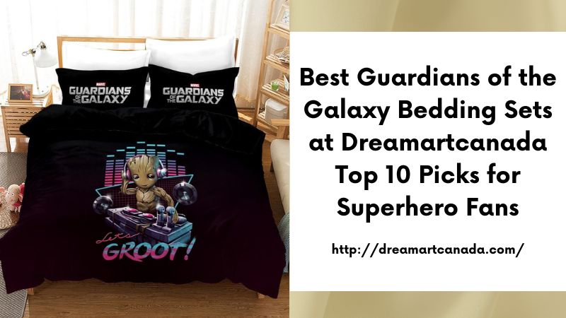 Best Guardians of the Galaxy Bedding Sets at Dreamartcanada Top 10 Picks for Superhero Fans