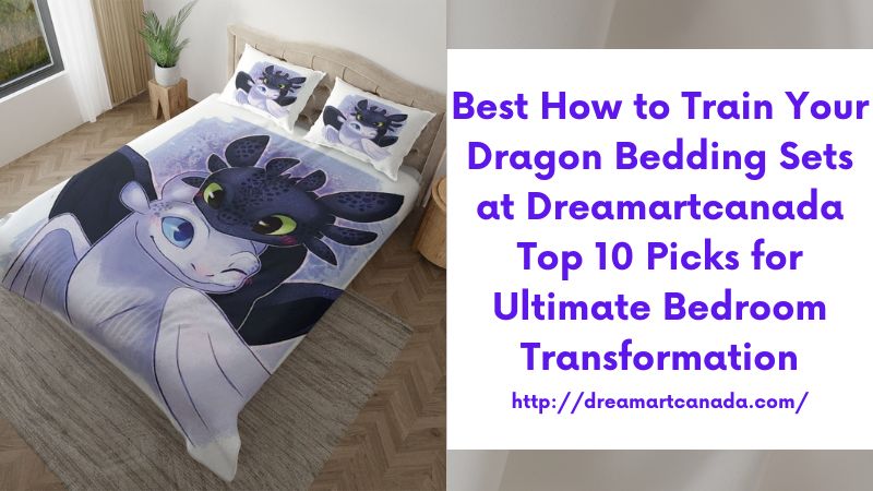 Best How to Train Your Dragon Bedding Sets at Dreamartcanada Top 10 Picks for Ultimate Bedroom Transformation