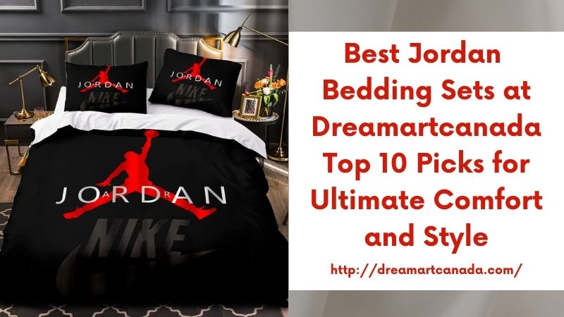 Best Jordan Bedding Sets at Dreamartcanada Top 10 Picks for Ultimate Comfort and Style