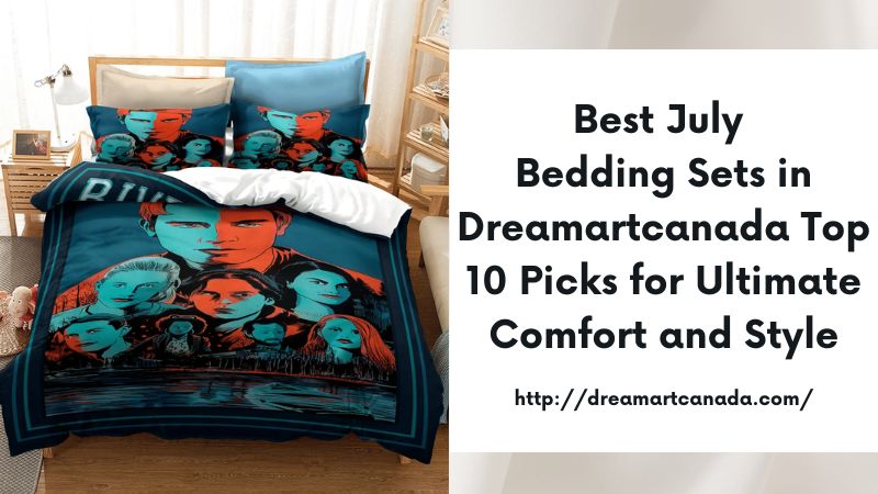 Best July Bedding Sets in Dreamartcanada Top 10 Picks for Ultimate Comfort and Style