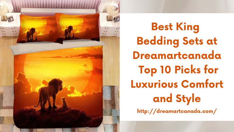 Best King Bedding Sets at Dreamartcanada Top 10 Picks for Luxurious Comfort and Style