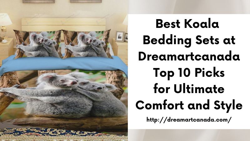 Best Koala Bedding Sets at Dreamartcanada Top 10 Picks for Ultimate Comfort and Style