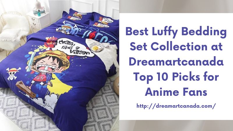 Best Luffy Bedding Set Collection at Dreamartcanada Top 10 Picks for Anime Fans