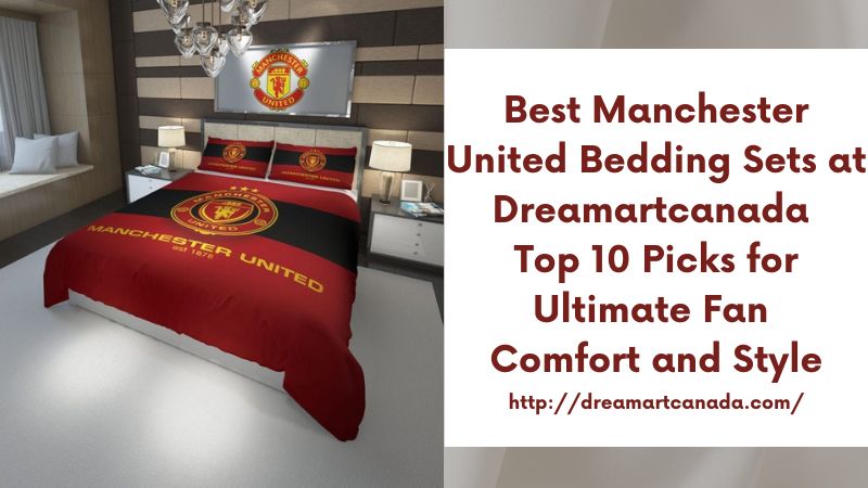 Best Manchester United Bedding Sets at Dreamartcanada Top 10 Picks for Ultimate Fan Comfort and Style