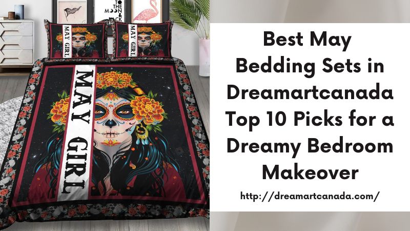 Best May Bedding Sets in Dreamartcanada Top 10 Picks for a Dreamy Bedroom Makeover