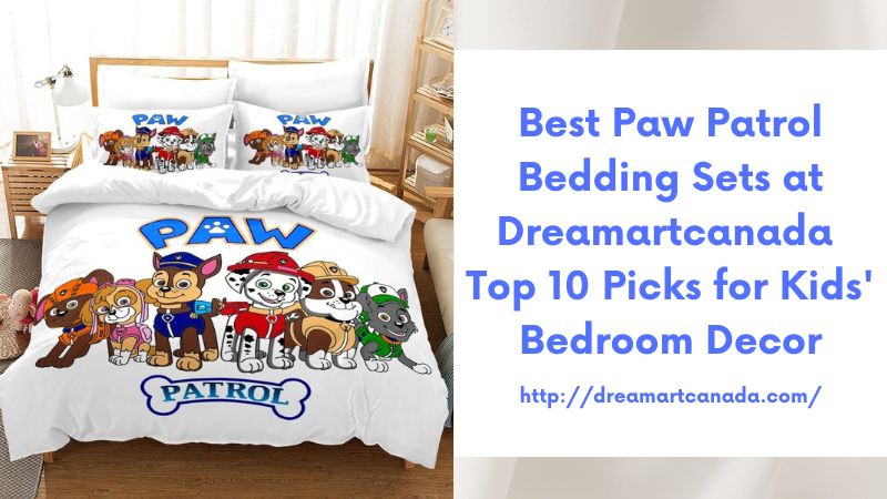 Best Paw Patrol Bedding Sets at Dreamartcanada Top 10 Picks for Kids' Bedroom Decor