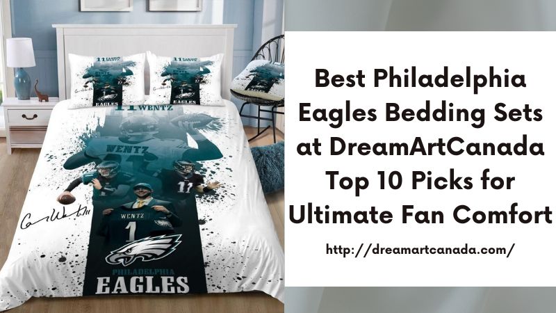 Best Philadelphia Eagles Bedding Sets at DreamArtCanada Top 10 Picks for Ultimate Fan Comfort