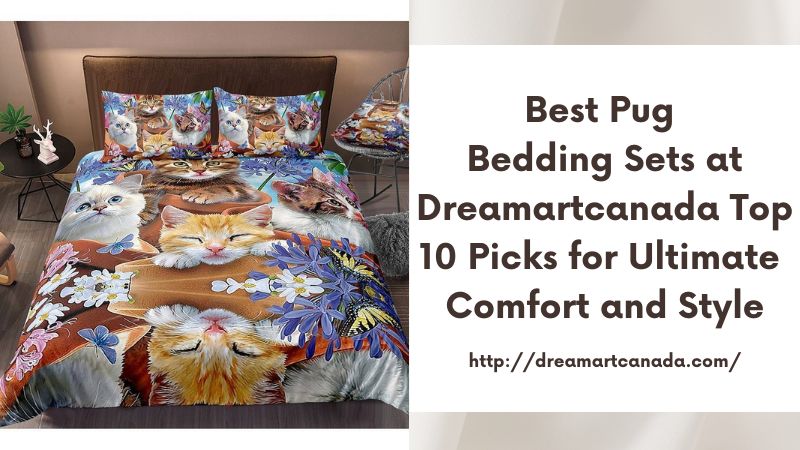 Best Pug Bedding Sets at Dreamartcanada Top 10 Picks for Ultimate Comfort and Style