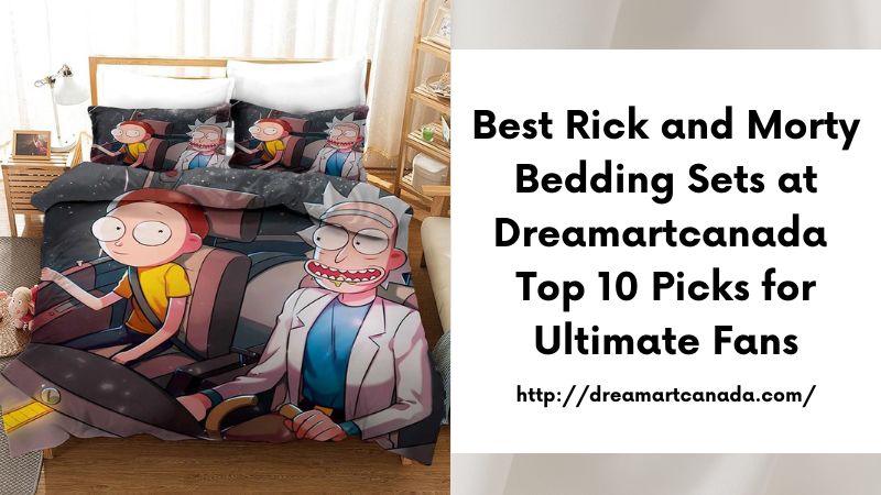 Best Rick and Morty Bedding Sets at Dreamartcanada Top 10 Picks for Ultimate Fans