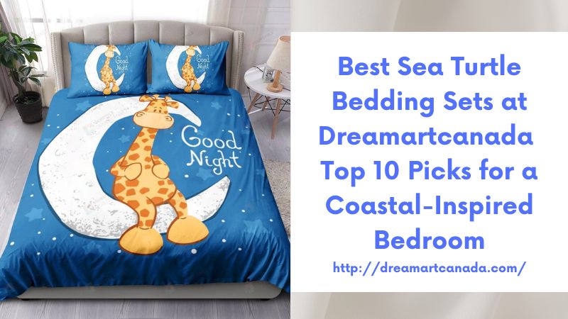 Best Sea Turtle Bedding Sets at Dreamartcanada Top 10 Picks for a Coastal-Inspired Bedroom