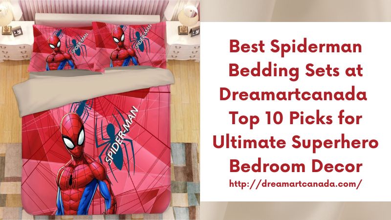 Best Spiderman Bedding Sets at Dreamartcanada Top 10 Picks for Ultimate Superhero Bedroom Decor