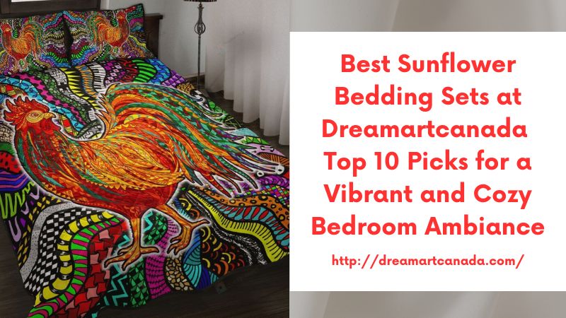 Best Sunflower Bedding Sets at Dreamartcanada Top 10 Picks for a Vibrant and Cozy Bedroom Ambiance